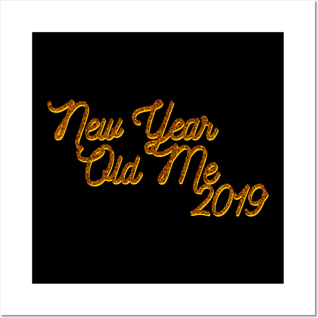 New Year Old Me 2019 - Gold glitter Wall Art by PrintablesPassions